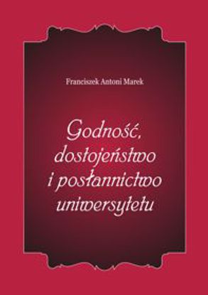 Obrazek Godność, dostojeństwo i posłannictwo uniwersytetu. Wydanie trzecie, znacznie poszerzone ze słowem Ojca Świętego Jana Pawła II skierowanym do społeczności akademickiej UO i Homilią Nuncjusza Apostolskiego Ks. Arcybiskupa Józefa Kowalczyka...