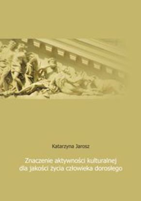 Obrazek Znaczenie aktywności kulturalnej dla jakości życia człowieka dorosłego (STUDIA I MONOGRAFIE NR 538)