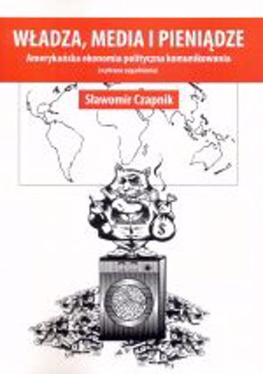 Obrazek Władza, media i pieniądze. Amerykańska ekonomia polityczna komunikowania (wybrane zagadnienia (STUDIA I MONOGRAFIE NR 508)