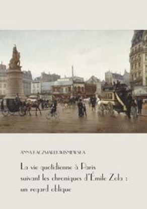 Obrazek La vie quotidienne à Paris suivant les chroniques d’Émile Zola : un regard oblique [Życie codzienne w Paryżu według kronik Emila Zoli : spojrzenie z ukosa], Studia i Monografie nr 549