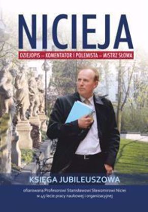 Obrazek Nicieja. Dziejopis - komentator i polemista - mistrz słowa. Księga jubileuszowa ofiarowana Profesorowi Stanisławowi Sławomirowi Niciei w 45-lecie pracy naukowej i organizacyjnej