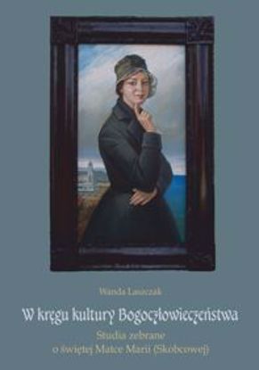 Obrazek W kręgu kultury Bogoczłowieczeństwa. Studia zebrane o świętej Matce Marii (Skobowcowej). Studia i monografie nr 524