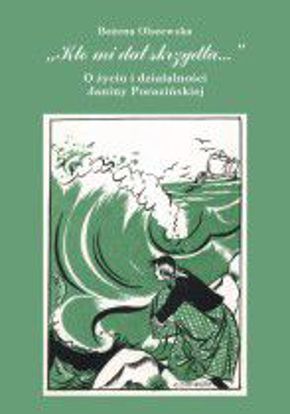 Obrazek "Kto mi dał skrzydła..." O życiu i działalności Janiny Porazińskiej (STUDIA I MONOGRAFIE NR 510)