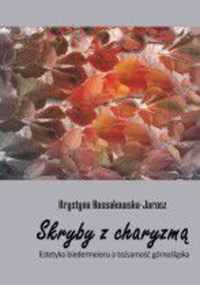 Obrazek Skryby z charyzmą. Estetyka biedermeieru a tożsamość górnośląska (STUDIA I MONOGRAFIE NR 507),