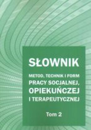 Obrazek Słownik metod, technik i form pracy socjalnej, opiekuńczej i terapeutycznej. T. 2