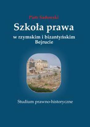 Obrazek Szkoła prawa w rzymskim i bizantyńskim Bejrucie. Studium prawno-historyczne (STUDIA I MONOGRAFIE NR 557)
