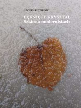 Obrazek Pęknięty kryształ. Szkice o modernistach