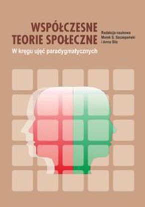 Obrazek Współczesne teorie społeczne. W kręgu ujęć paradygmatycznych. (Wydanie drugie uzupełnione i poprawione)
