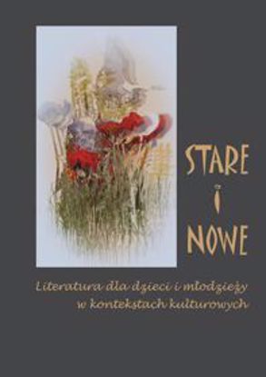 Obrazek "Stare" i "Nowe". Literatura dla dzieci i młodzieży w kontekstach kulturowych