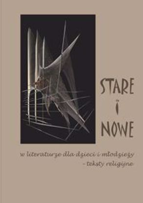Obrazek "Stare" i "Nowe" w literaturze dla dzieci i młodzieży - teksty religijne