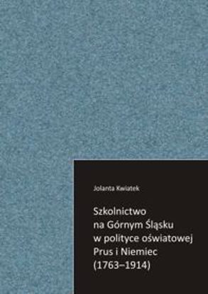 Obrazek Szkolnictwo na Górnym Śląsku w polityce oświatowej Prus i Niemiec (1763-1914) STUDIA I MONOGRAFIE NR 588