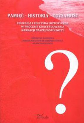Obrazek Pamięć - Historia - Tożsamość. Edukacja i polityka historyczna w procesie konstruowania narracji naszej współnoty
